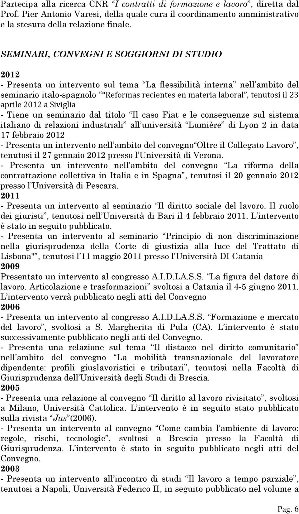 aprile 2012 a Siviglia - Tiene un seminario dal titolo Il caso Fiat e le conseguenze sul sistema italiano di relazioni industriali all università Lumière di Lyon 2 in data 17 febbraio 2012 - Presenta