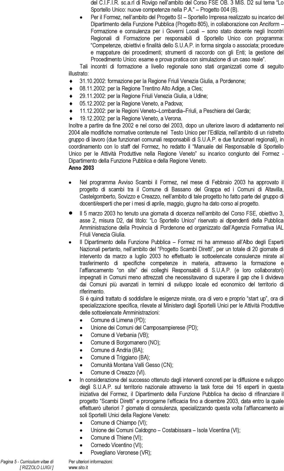 i Governi Locali sono stato docente negli Incontri Regionali di Formazione per responsabili di Sportello Unico con programma: Competenze, obiettivi e finalità dello S.U.A.P.