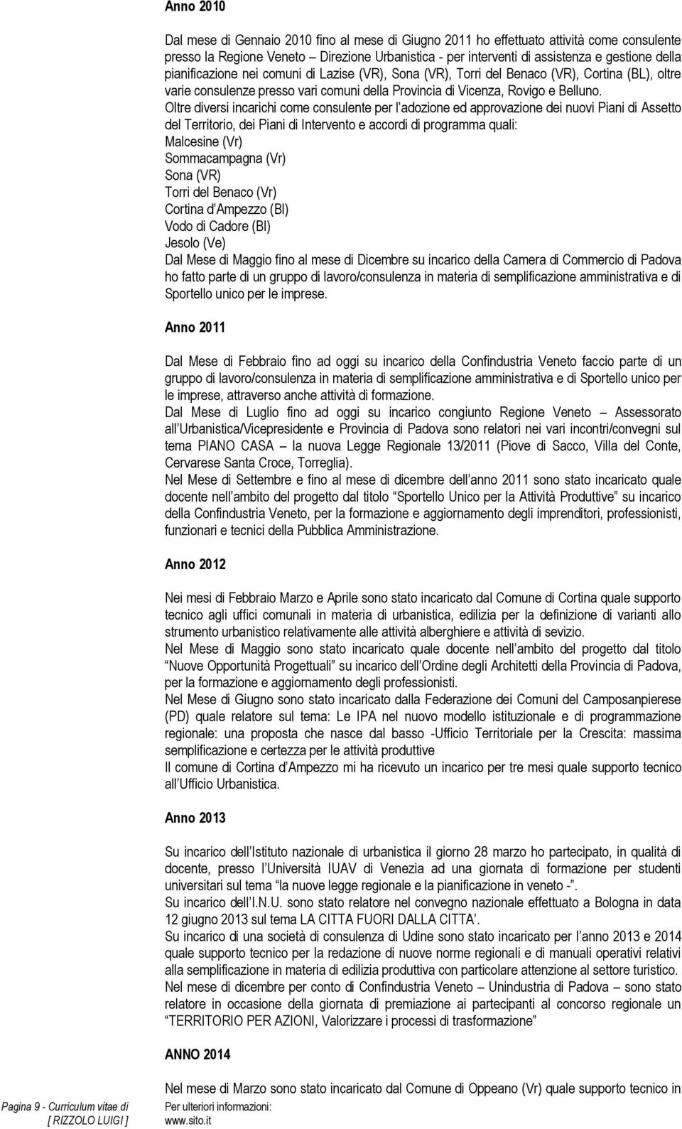 Oltre diversi incarichi come consulente per l adozione ed approvazione dei nuovi Piani di Assetto del Territorio, dei Piani di Intervento e accordi di programma quali: Malcesine (Vr) Sommacampagna