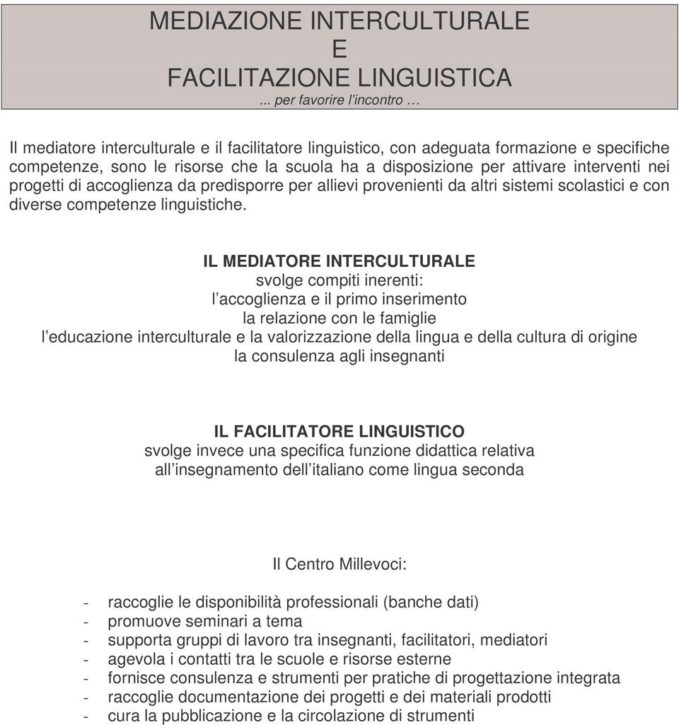 interventi nei progetti di accoglienza da predisporre per allievi provenienti da altri sistemi scolastici e con diverse competenze linguistiche.