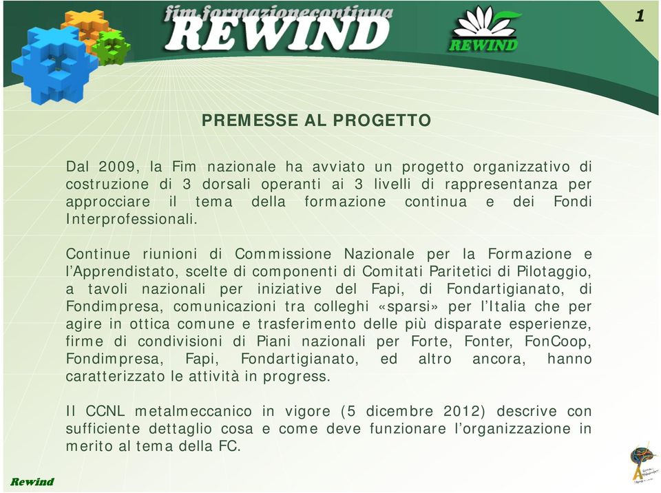 Continue riunioni di Commissione Nazionale per la Formazione e l Apprendistato, scelte di componenti di Comitati Paritetici di Pilotaggio, a tavoli nazionali per iniziative del Fapi, di