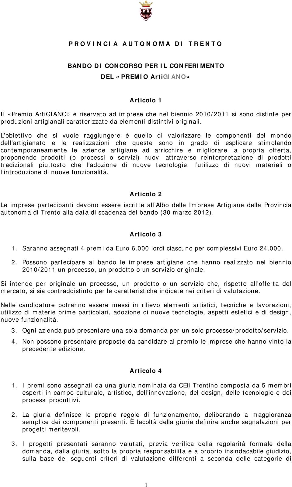 L obiettivo che si vuole raggiungere è quello di valorizzare le componenti del mondo dell artigianato e le realizzazioni che queste sono in grado di esplicare stimolando contemporaneamente le aziende