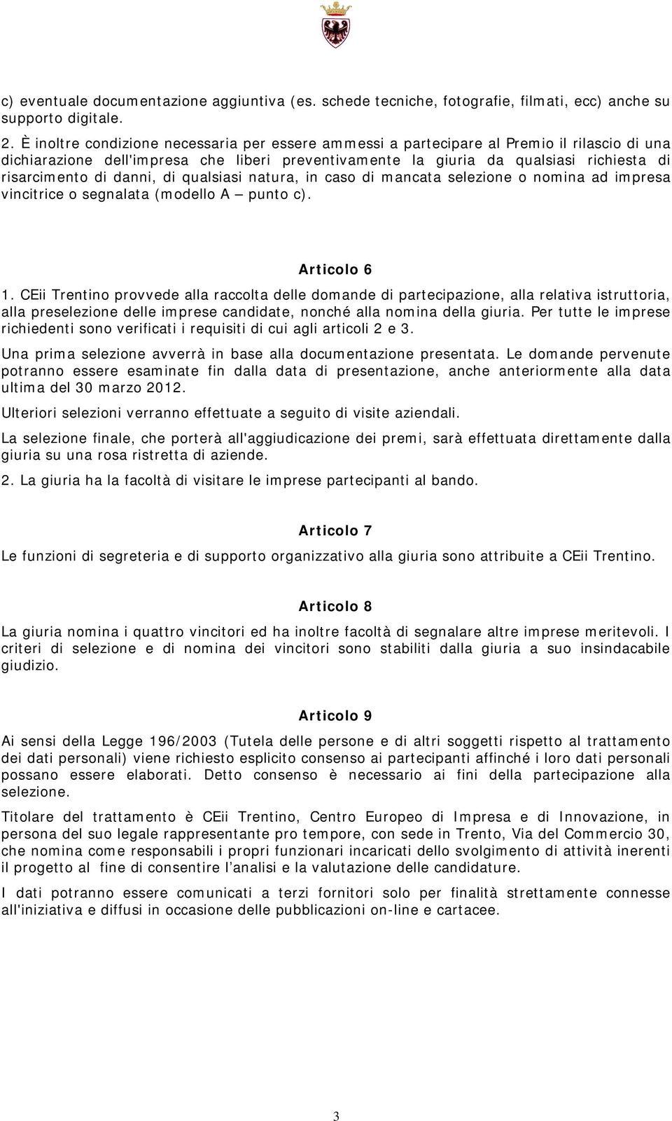 danni, di qualsiasi natura, in caso di mancata selezione o nomina ad impresa vincitrice o segnalata (modello A punto c). Articolo 6 1.