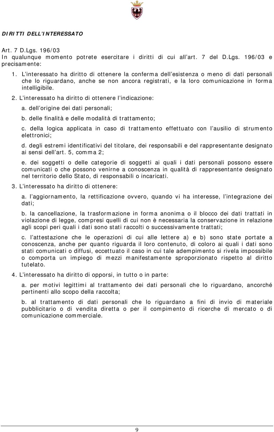 L interessato ha diritto di ottenere l indicazione: a. dell origine dei dati personali; b. delle finalità e delle modalità di trattamento; c.