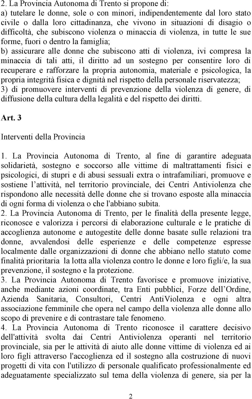 atti, il diritto ad un sostegno per consentire loro di recuperare e rafforzare la propria autonomia, materiale e psicologica, la propria integrità fisica e dignità nel rispetto della personale