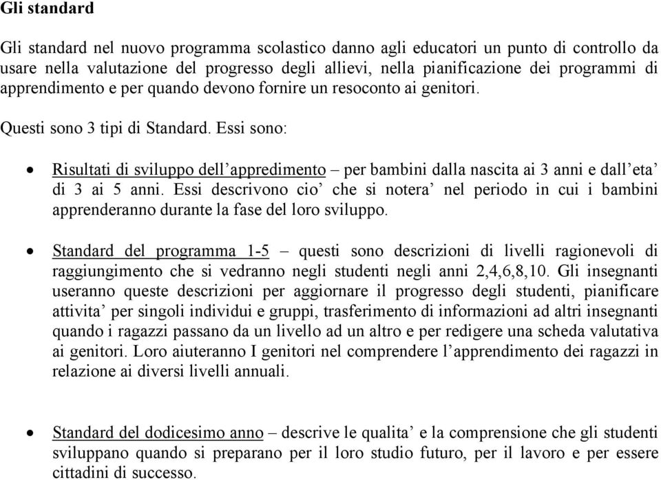 Essi sono: Risultati di sviluppo dell appredimento per bambini dalla nascita ai 3 anni e dall eta di 3 ai 5 anni.