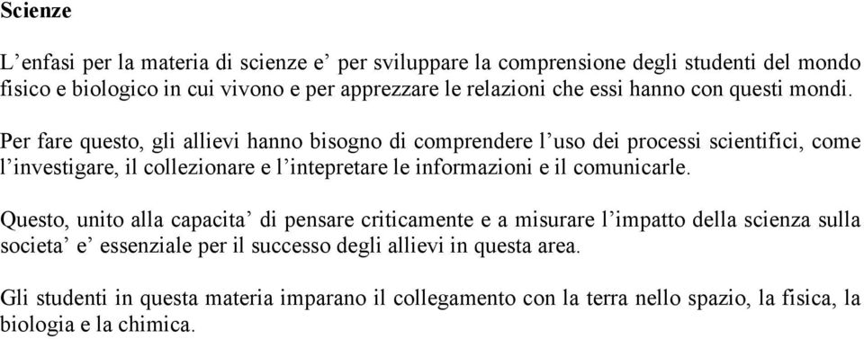 Per fare questo, gli allievi hanno bisogno di comprendere l uso dei processi scientifici, come l investigare, il collezionare e l intepretare le informazioni e il