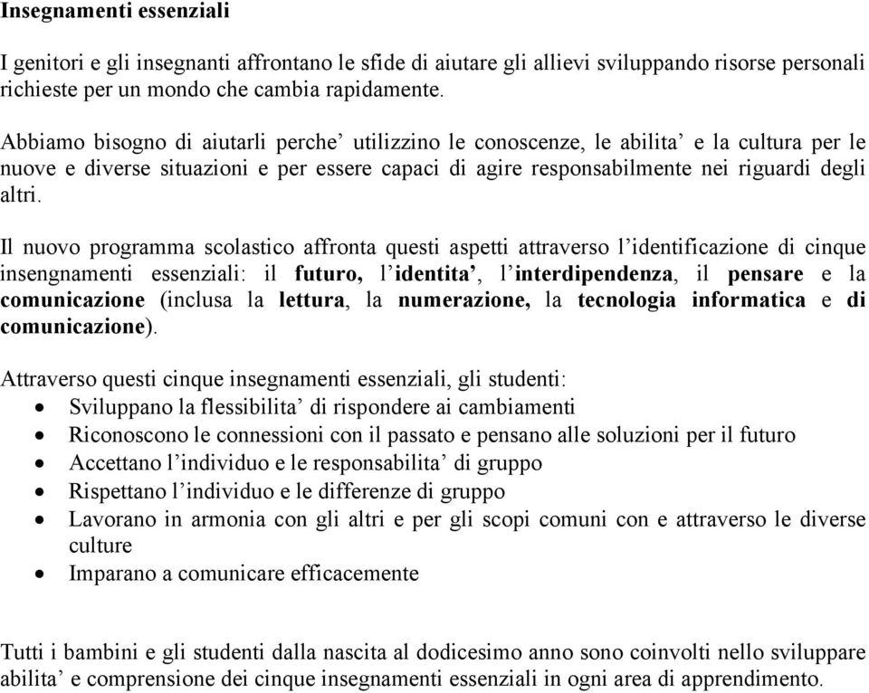 Il nuovo programma scolastico affronta questi aspetti attraverso l identificazione di cinque insengnamenti essenziali: il futuro, l identita, l interdipendenza, il pensare e la comunicazione (inclusa