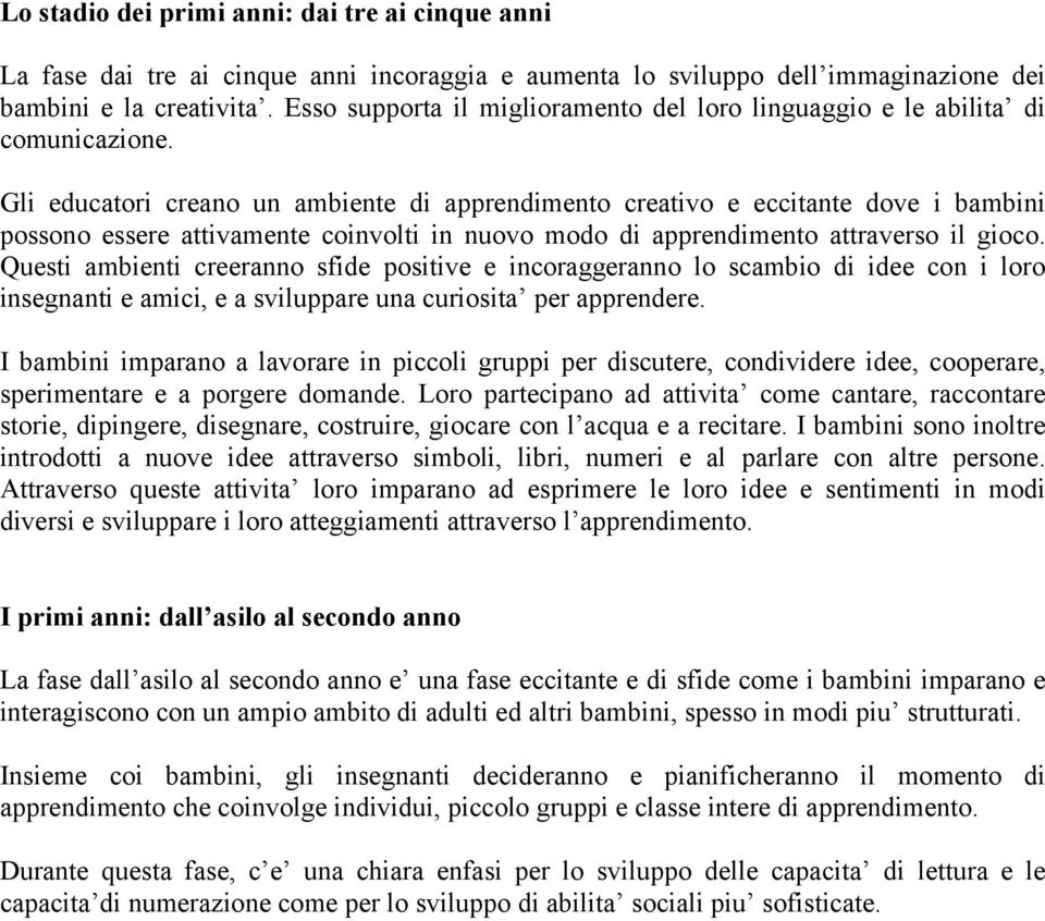 Gli educatori creano un ambiente di apprendimento creativo e eccitante dove i bambini possono essere attivamente coinvolti in nuovo modo di apprendimento attraverso il gioco.