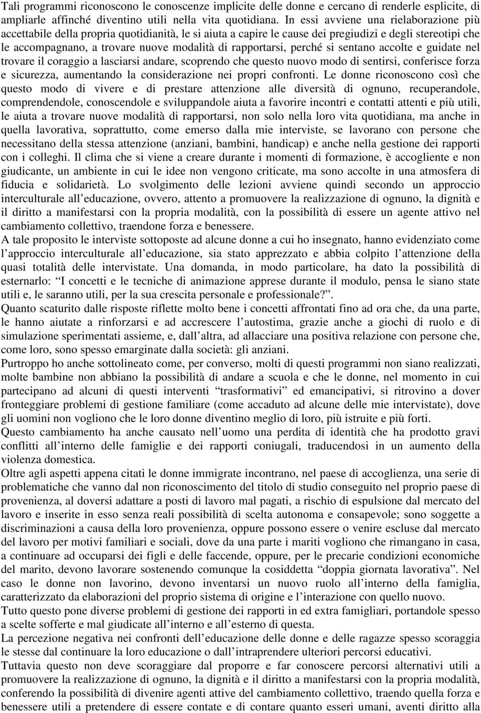 rapportarsi, perché si sentano accolte e guidate nel trovare il coraggio a lasciarsi andare, scoprendo che questo nuovo modo di sentirsi, conferisce forza e sicurezza, aumentando la considerazione