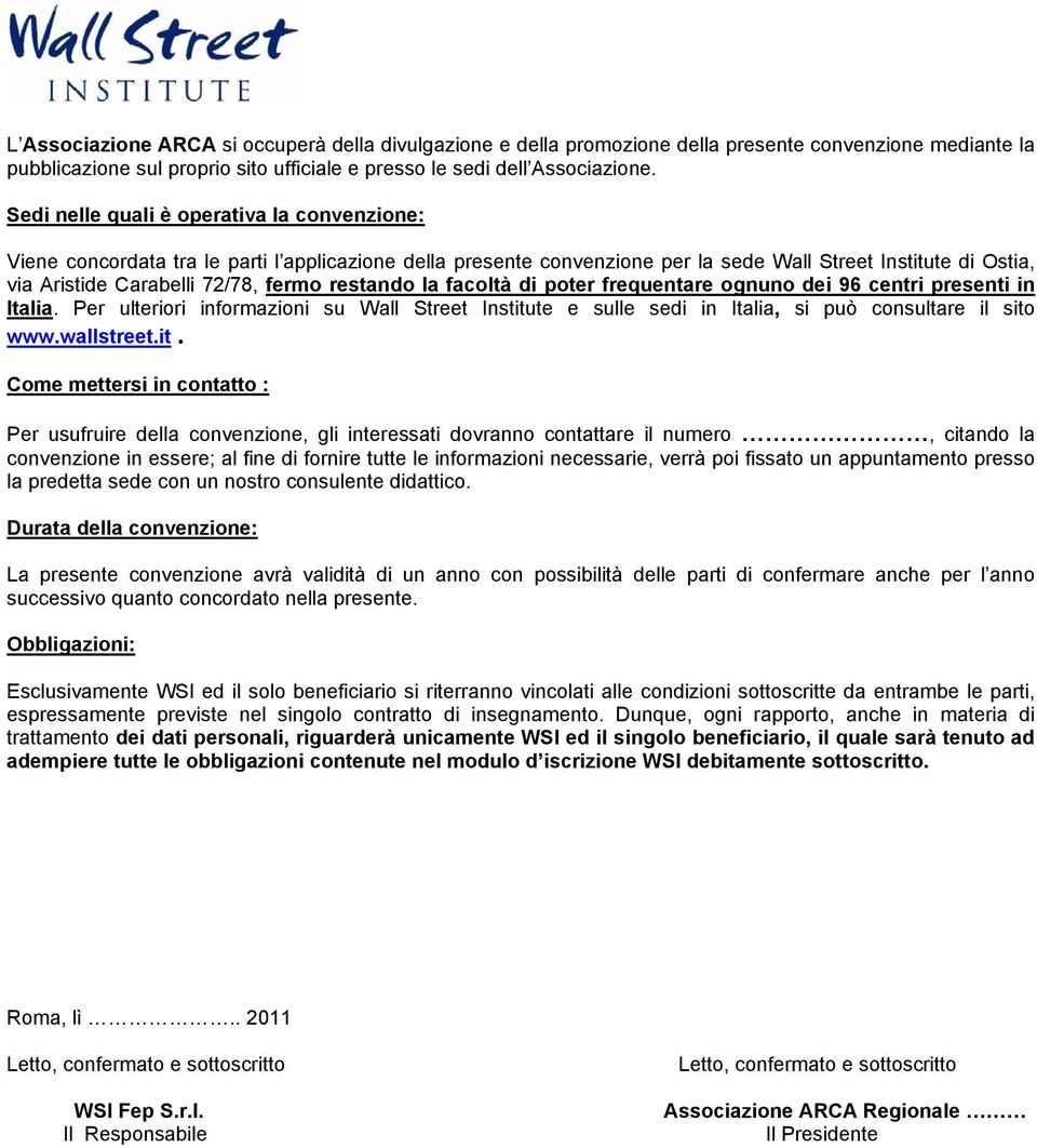 restando la facoltà di poter frequentare ognuno dei 96 centri presenti in Italia. Per ulteriori informazioni su Wall Street Institute e sulle sedi in Italia, si può consultare il sito www.wallstreet.