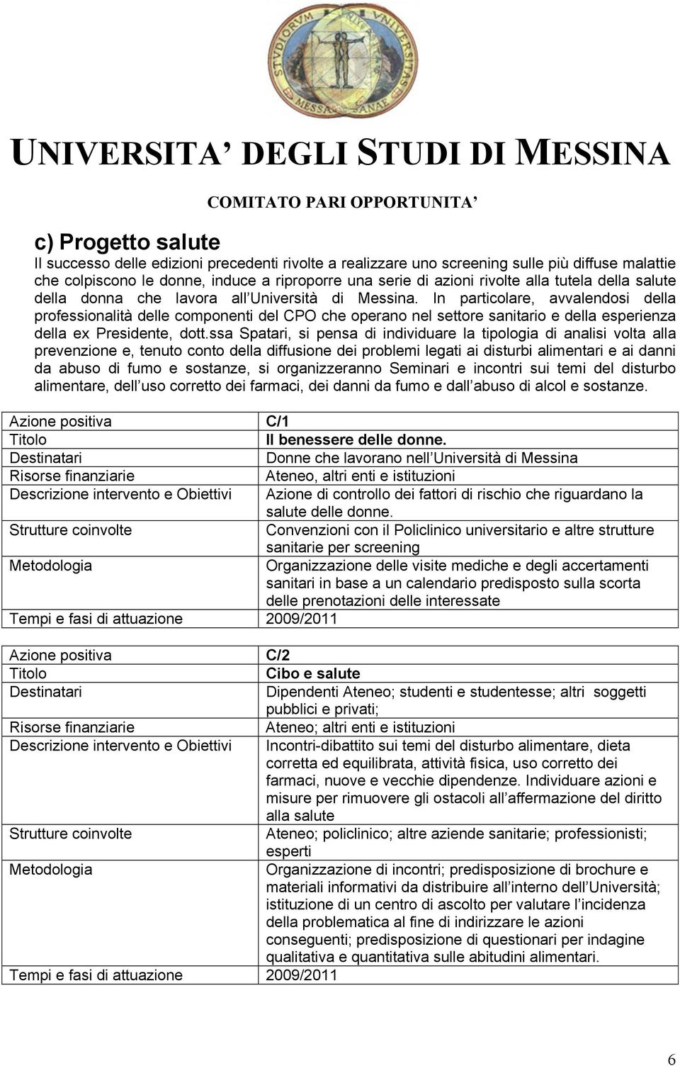 In particolare, avvalendosi della professionalità delle componenti del CPO che operano nel settore sanitario e della esperienza della ex Presidente, dott.