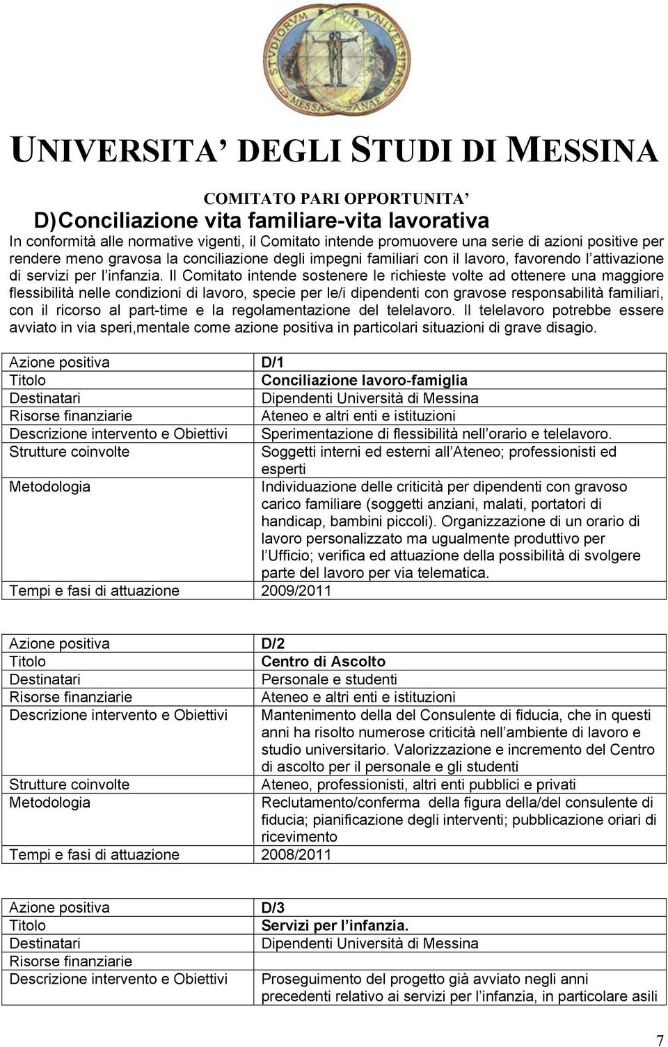 Il Comitato intende sostenere le richieste volte ad ottenere una maggiore flessibilità nelle condizioni di lavoro, specie per le/i dipendenti con gravose responsabilità familiari, con il ricorso al