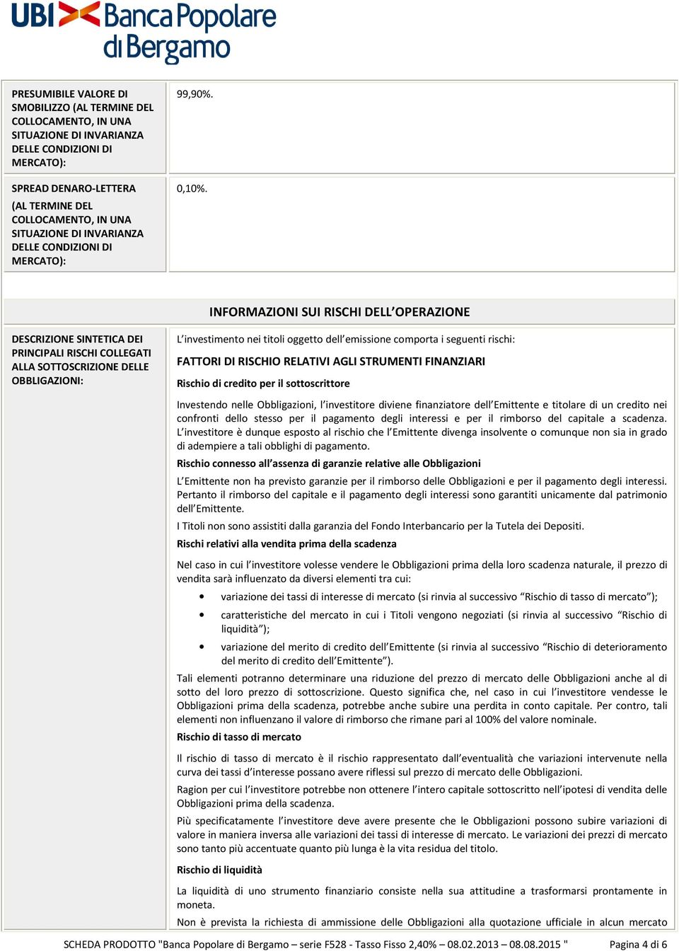 INFORMAZIONI SUI RISCHI DELL OPERAZIONE DESCRIZIONE SINTETICA DEI PRINCIPALI RISCHI COLLEGATI ALLA SOTTOSCRIZIONE DELLE OBBLIGAZIONI: L investimento nei titoli oggetto dell emissione comporta i