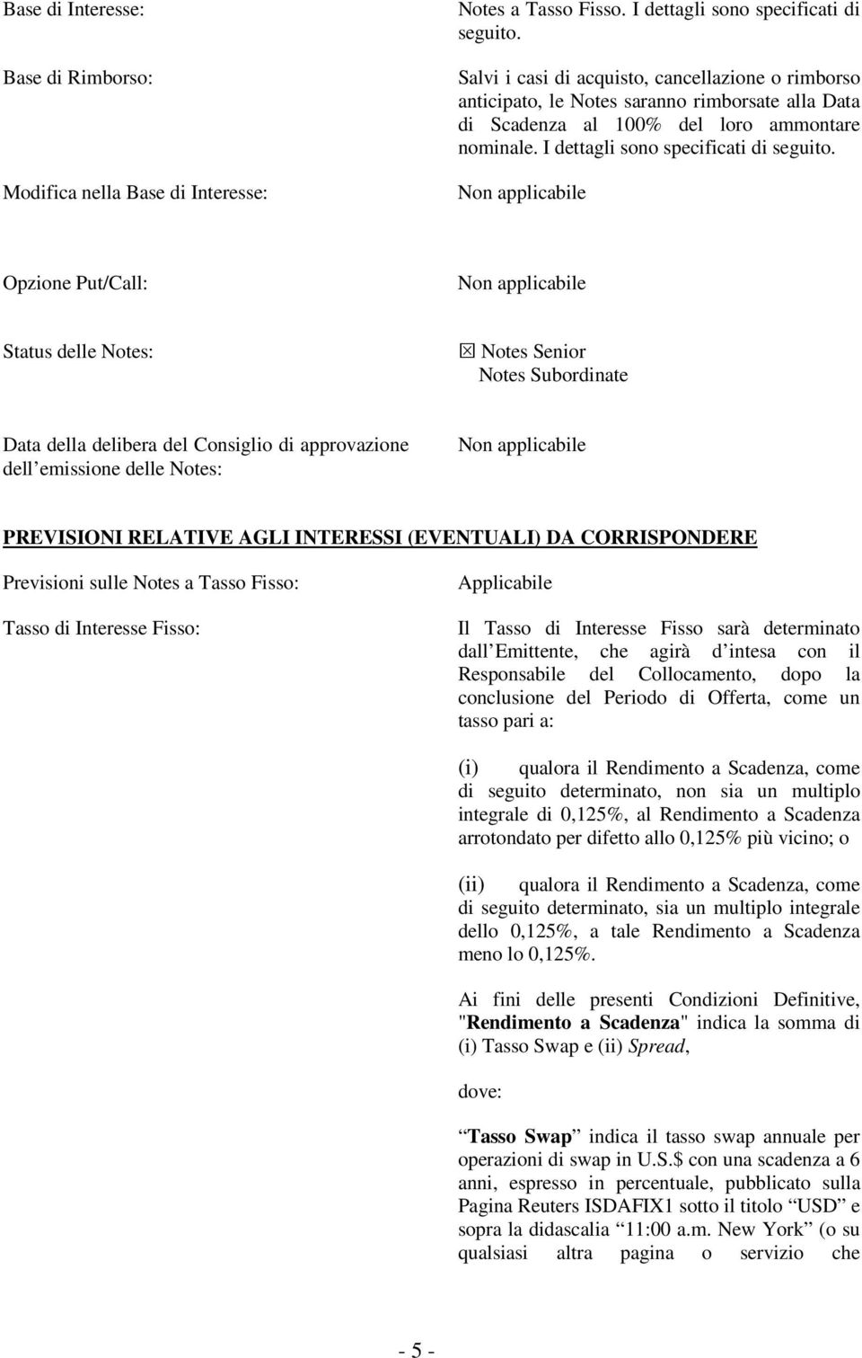 Opzione Put/Call: Status delle Notes: Notes Senior Notes Subordinate Data della delibera del Consiglio di approvazione dell emissione delle Notes: PREVISIONI RELATIVE AGLI INTERESSI (EVENTUALI) DA