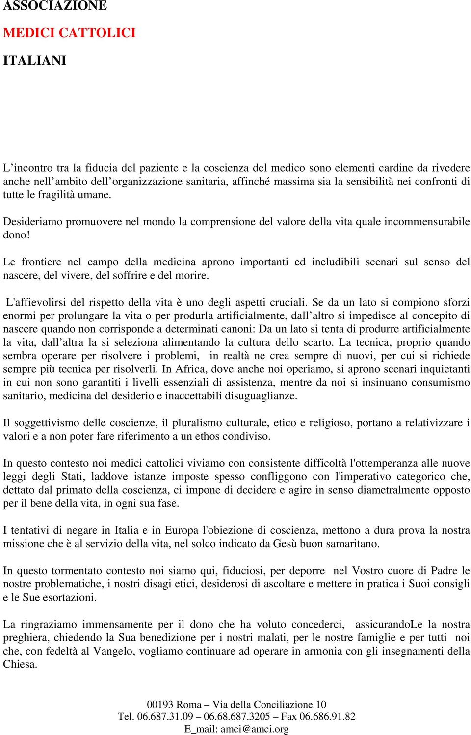 Le frontiere nel campo della medicina aprono importanti ed ineludibili scenari sul senso del nascere, del vivere, del soffrire e del morire.