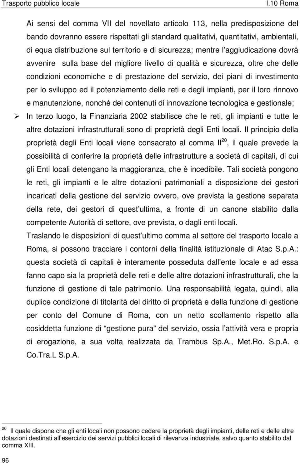 investimento per lo sviluppo ed il potenziamento delle reti e degli impianti, per il loro rinnovo e manutenzione, nonché dei contenuti di innovazione tecnologica e gestionale; In terzo luogo, la