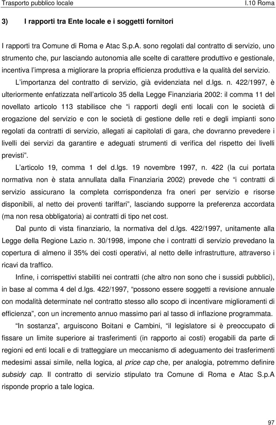 sono regolati dal contratto di servizio, uno strumento che, pur lasciando autonomia alle scelte di carattere produttivo e gestionale, incentiva l impresa a migliorare la propria efficienza produttiva