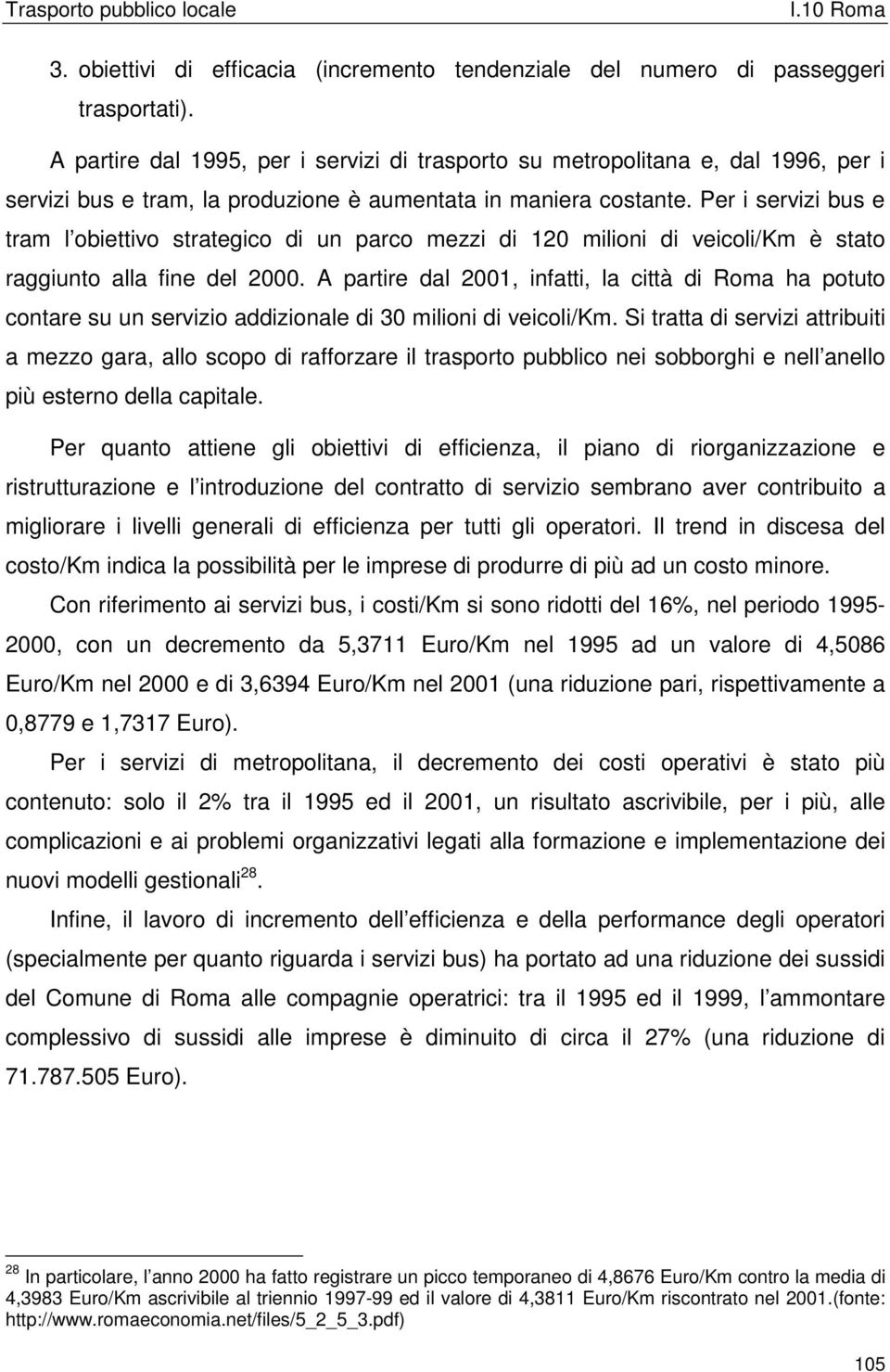 Per i servizi bus e tram l obiettivo strategico di un parco mezzi di 120 milioni di veicoli/km è stato raggiunto alla fine del 2000.