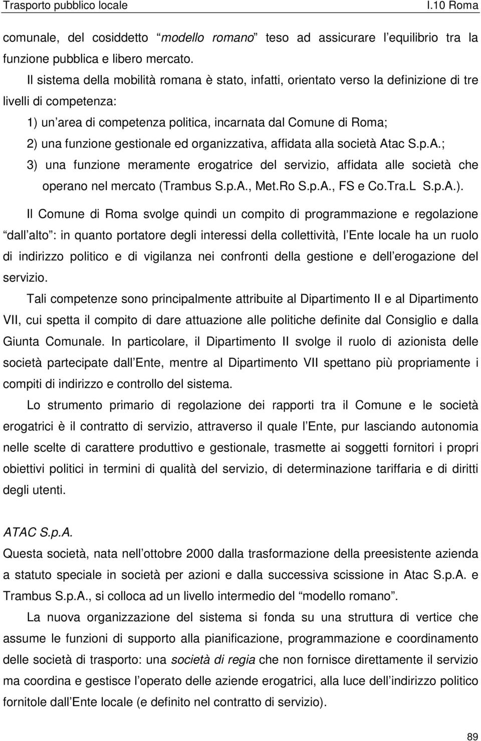 gestionale ed organizzativa, affidata alla società Atac S.p.A.; 3) una funzione meramente erogatrice del servizio, affidata alle società che operano nel mercato (Trambus S.p.A., Met.Ro S.p.A., FS e Co.