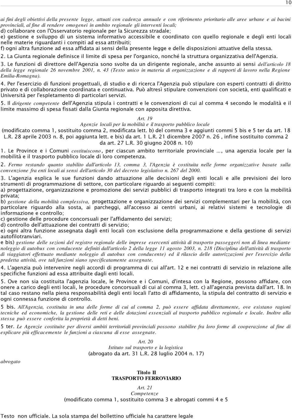 enti locali nelle materie riguardanti i compiti ad essa attribuiti; f) ogni altra funzione ad essa affidata ai sensi della presente legge e delle disposizioni attuative della stessa. 2.