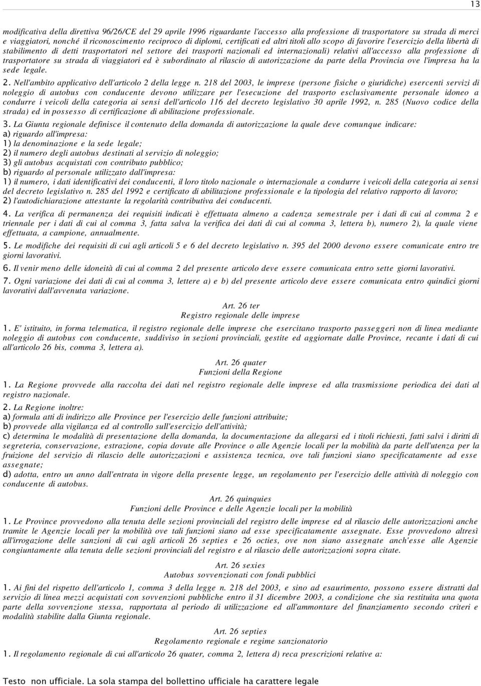 professione di trasportatore su strada di viaggiatori ed è subordinato al rilascio di autorizzazione da parte della Provincia ove l'impresa ha la sede legale. 2.