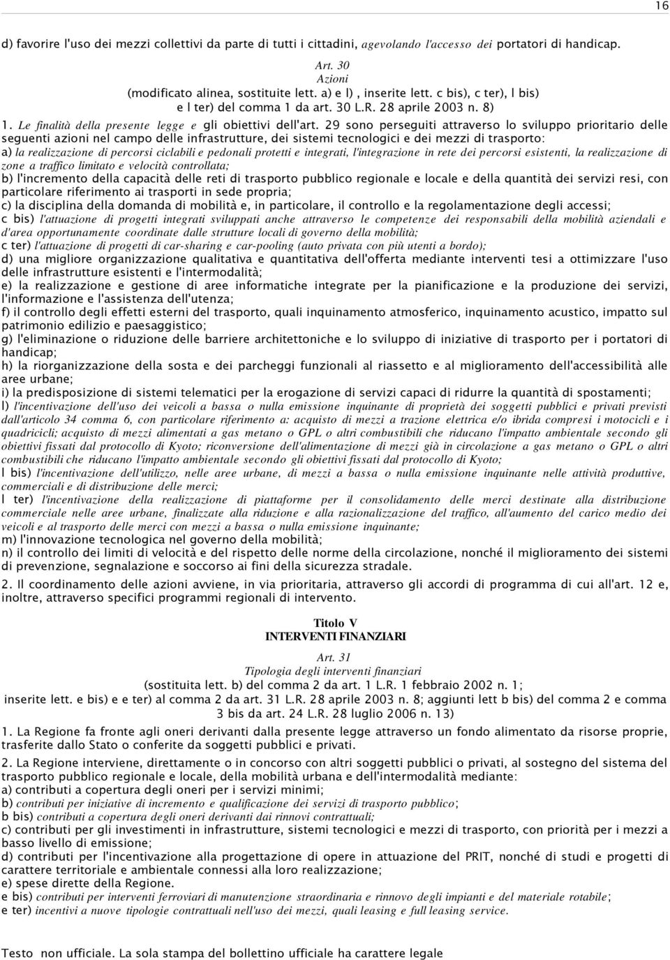 29 sono perseguiti attraverso lo sviluppo prioritario delle seguenti azioni nel campo delle infrastrutture, dei sistemi tecnologici e dei mezzi di trasporto: a) la realizzazione di percorsi ciclabili