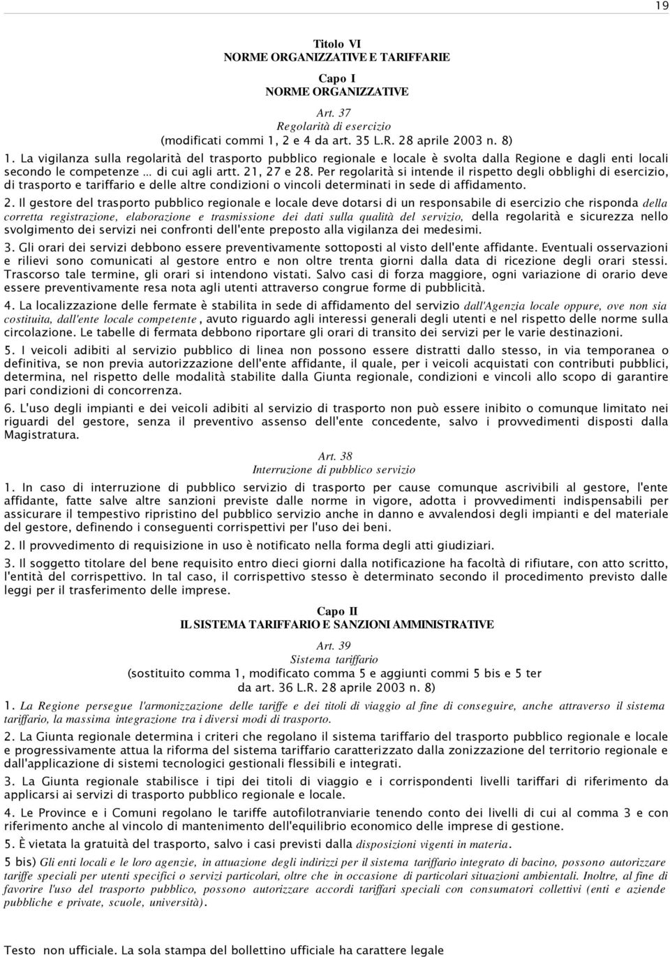 Per regolarità si intende il rispetto degli obblighi di esercizio, di trasporto e tariffario e delle altre condizioni o vincoli determinati in sede di affidamento. 2.