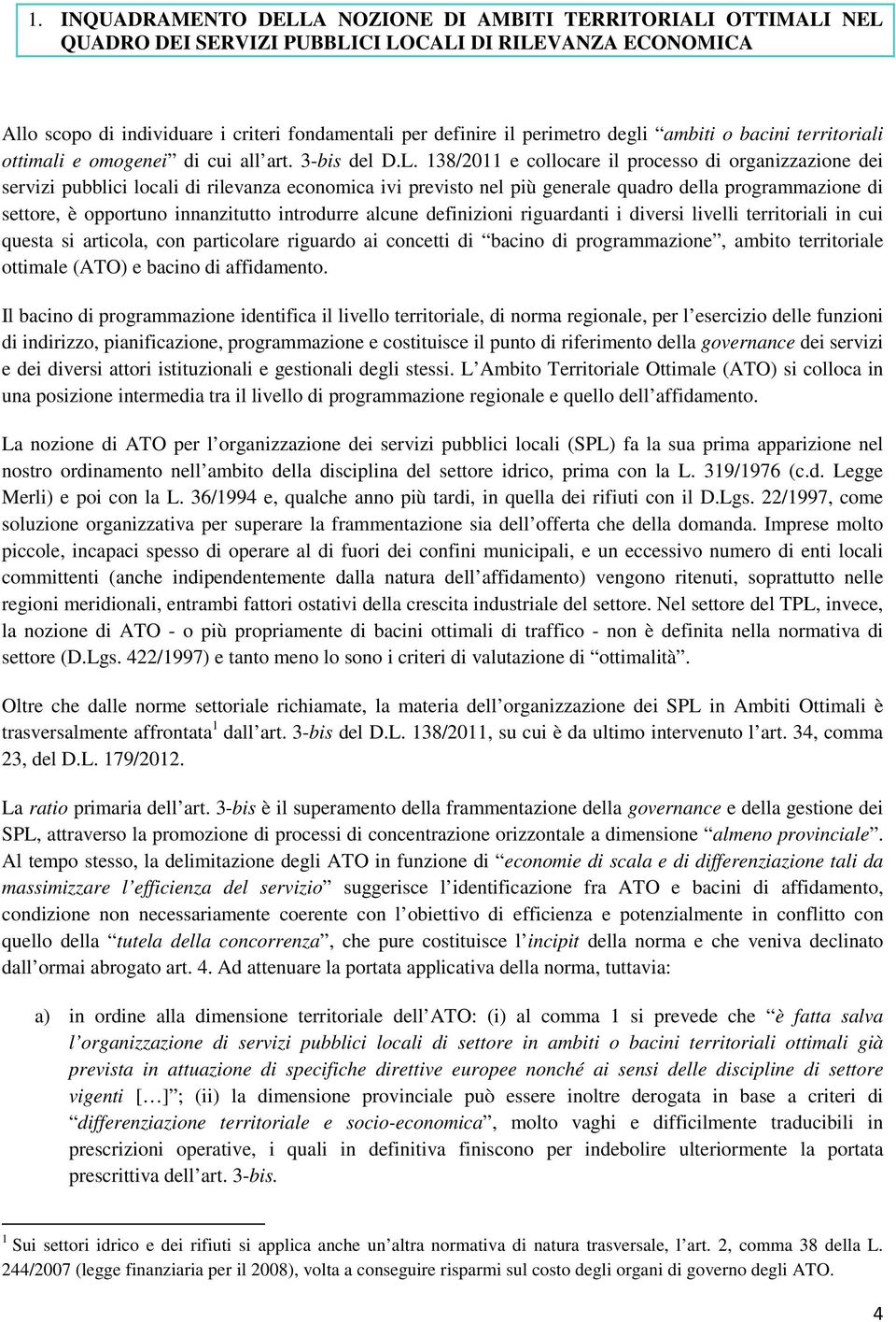 138/2011 e collocare il processo di organizzazione dei servizi pubblici locali di rilevanza economica ivi previsto nel più generale quadro della programmazione di settore, è opportuno innanzitutto