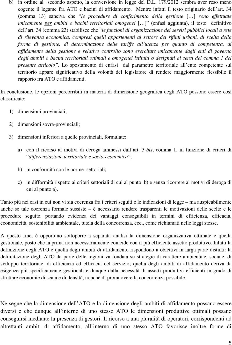 34 (comma 23) stabilisce che le funzioni di organizzazione dei servizi pubblici locali a rete di rilevanza economica, compresi quelli appartenenti al settore dei rifiuti urbani, di scelta della forma