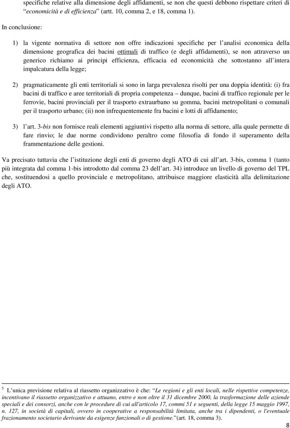 generico richiamo ai principi efficienza, efficacia ed economicità che sottostanno all intera impalcatura della legge; 2) pragmaticamente gli enti territoriali si sono in larga prevalenza risolti per