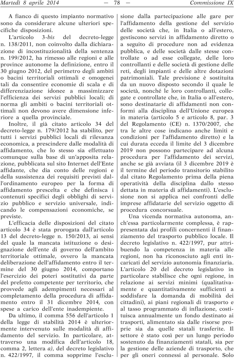 199/2012, ha rimesso alle regioni e alle province autonome la definizione, entro il 30 giugno 2012, del perimetro degli ambiti o bacini territoriali ottimali e omogenei tali da consentire economie di