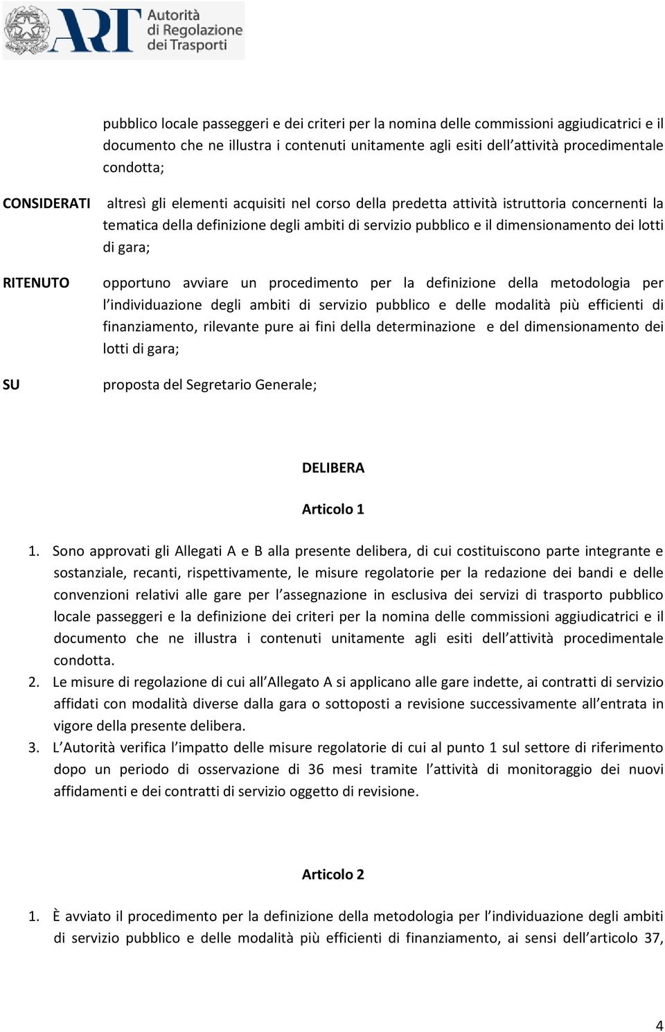 dei lotti di gara; opportuno avviare un procedimento per la definizione della metodologia per l individuazione degli ambiti di servizio pubblico e delle modalità più efficienti di finanziamento,