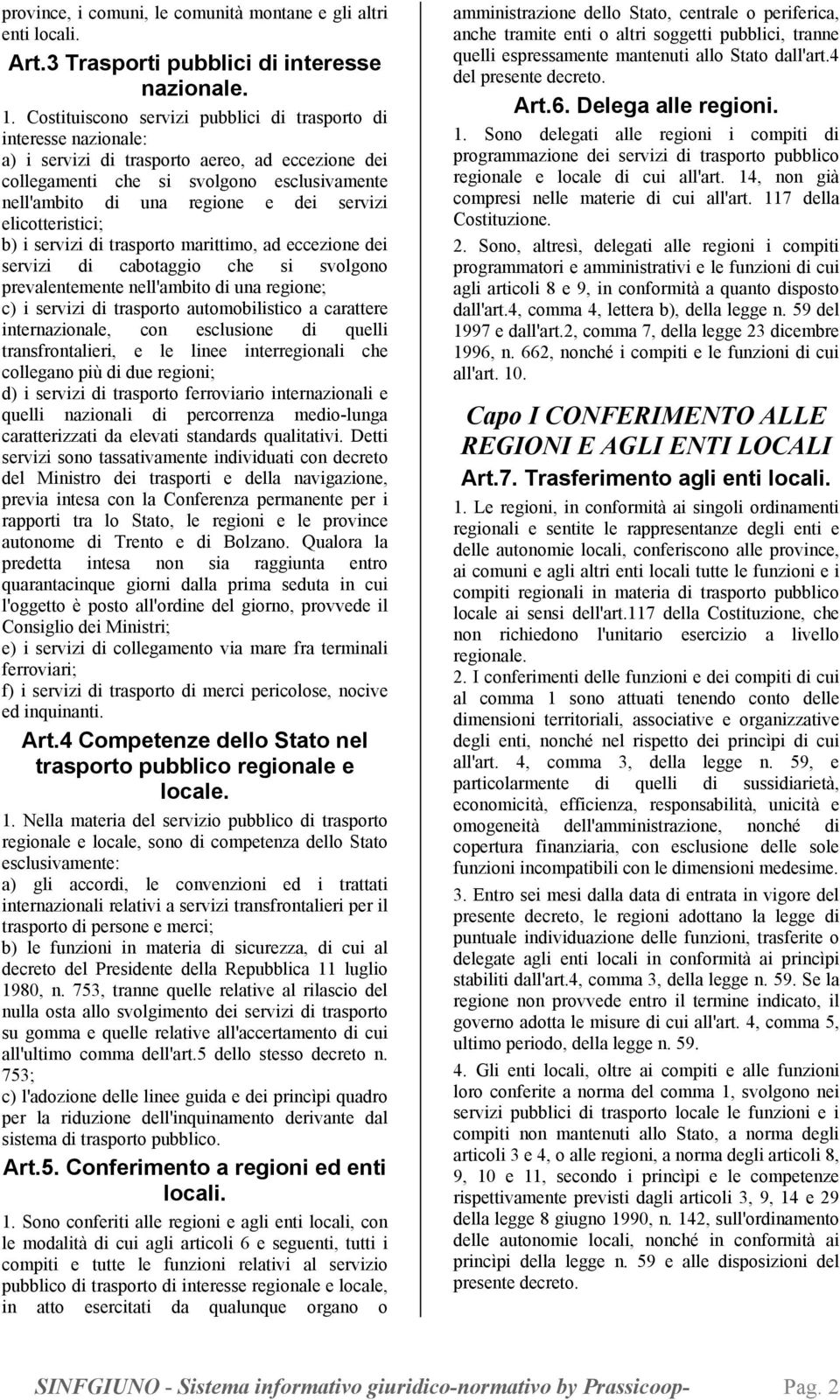 servizi elicotteristici; b) i servizi di trasporto marittimo, ad eccezione dei servizi di cabotaggio che si svolgono prevalentemente nell'ambito di una regione; c) i servizi di trasporto