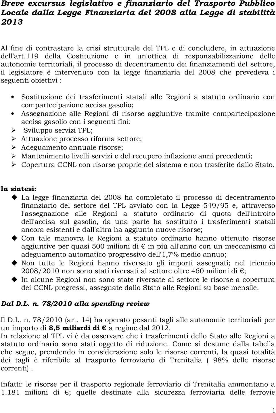 119 della Costituzione e in un'ottica di responsabilizzazione delle autonomie territoriali, il processo di decentramento dei finanziamenti del settore, il legislatore è intervenuto con la legge