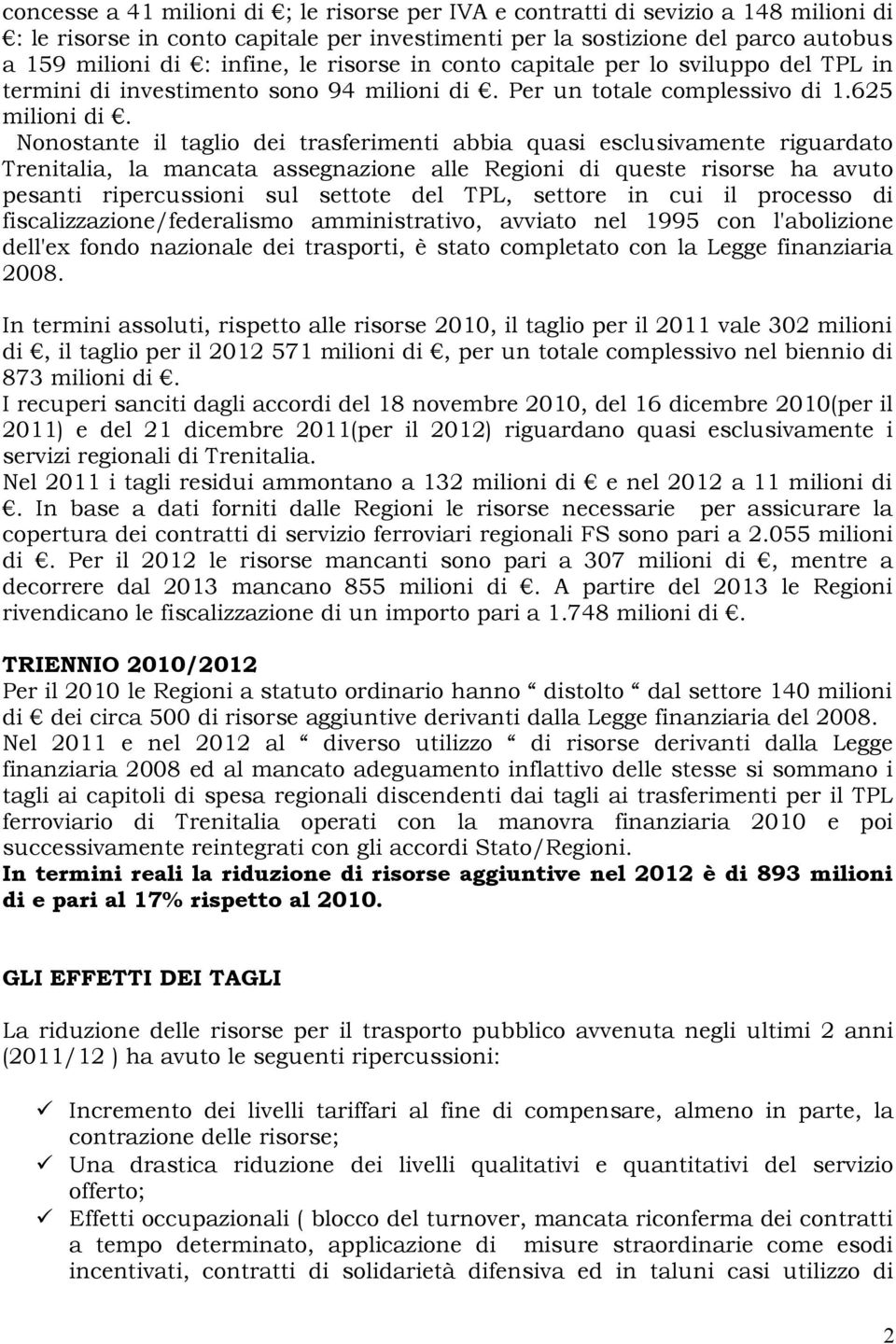 Nonostante il taglio dei trasferimenti abbia quasi esclusivamente riguardato Trenitalia, la mancata assegnazione alle Regioni di queste risorse ha avuto pesanti ripercussioni sul settote del TPL,