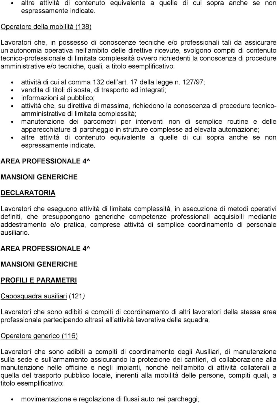 contenuto tecnico-professionale di limitata complessità ovvero richiedenti la conoscenza di procedure amministrative e/o tecniche, quali, a titolo esemplificativo: attività di cui al comma 132 dell