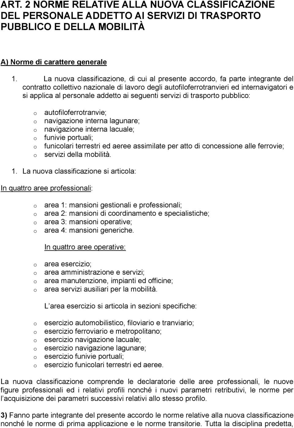 addetto ai seguenti servizi di trasporto pubblico: o autofiloferrotranvie; o navigazione interna lagunare; o navigazione interna lacuale; o funivie portuali; o funicolari terrestri ed aeree