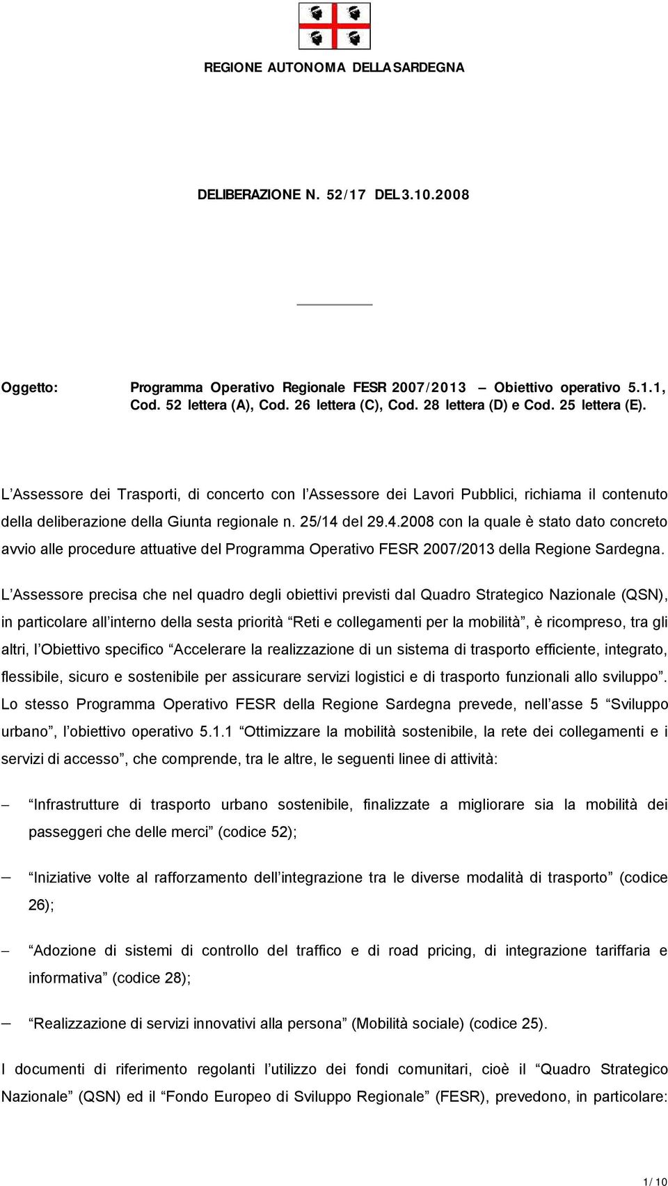 del 29.4.2008 con la quale è stato dato concreto avvio alle procedure attuative del Programma Operativo FESR 2007/2013 della Regione Sardegna.