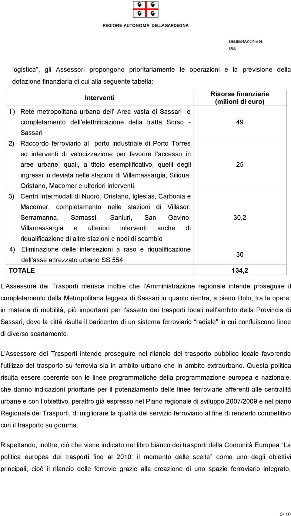 completamento dell elettrificazione della tratta Sorso - Sassari 2) Raccordo ferroviario al porto industriale di Porto Torres ed interventi di velocizzazione per favorire l accesso in aree urbane,