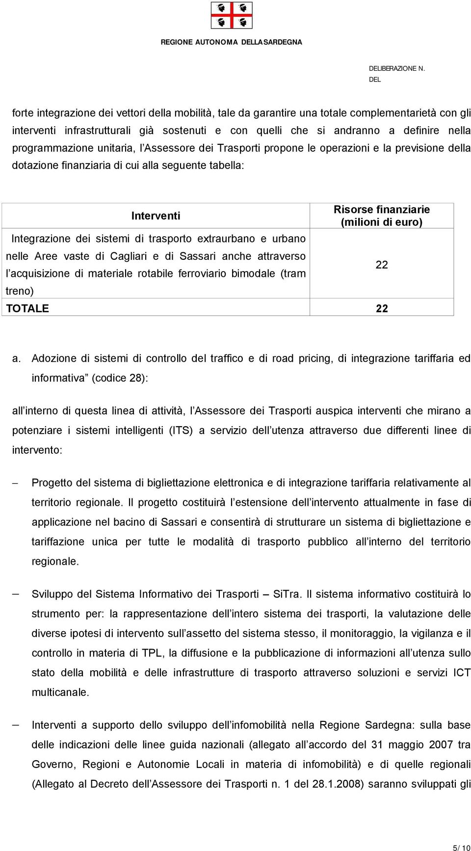 programmazione unitaria, l Assessore dei Trasporti propone le operazioni e la previsione della dotazione finanziaria di cui alla seguente tabella: Integrazione dei sistemi di trasporto extraurbano e