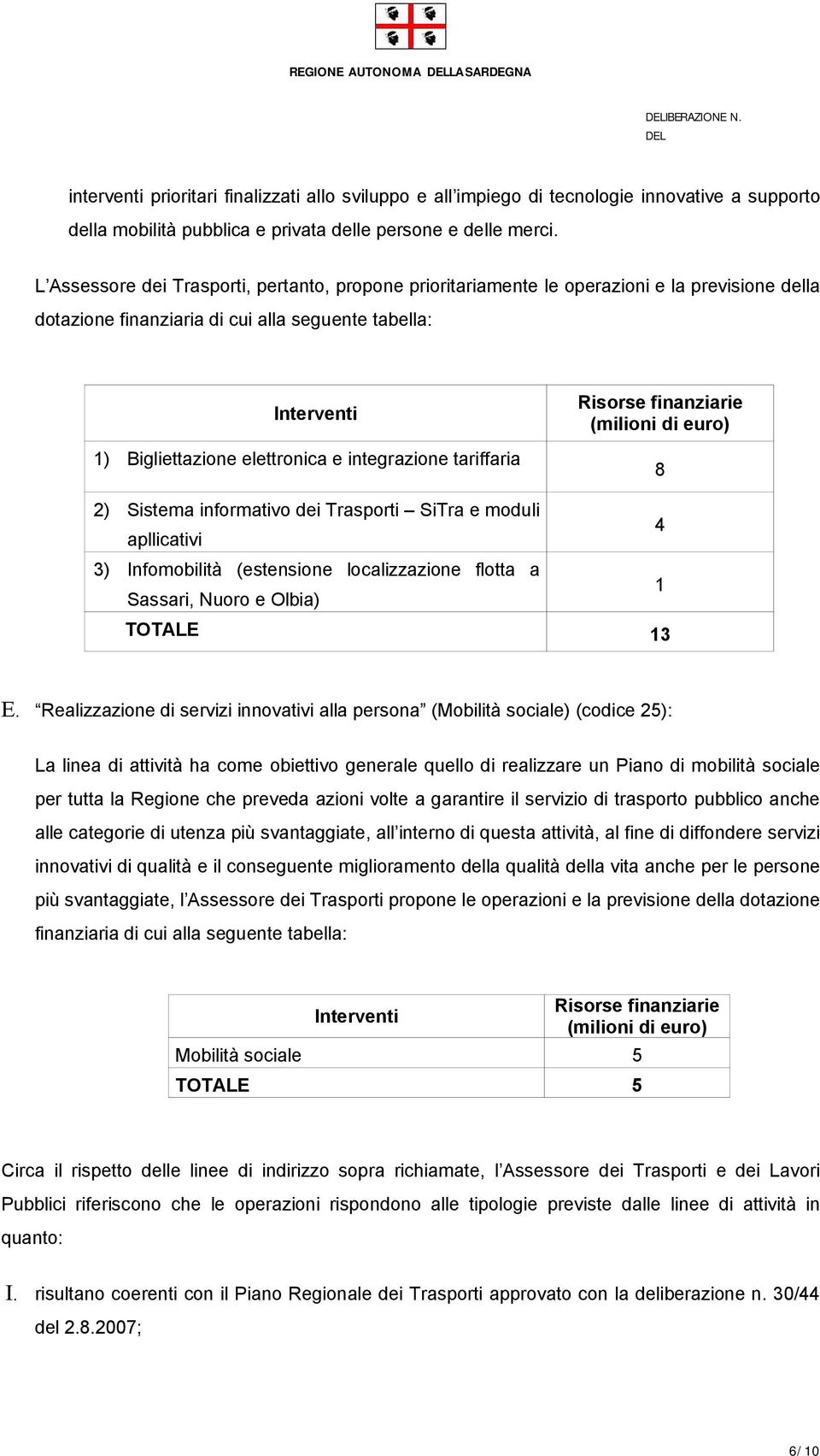 tariffaria 2) Sistema informativo dei Trasporti SiTra e moduli apllicativi 3) Infomobilità (estensione localizzazione flotta a Sassari, Nuoro e Olbia) 8 4 1 TOTALE 13 E.