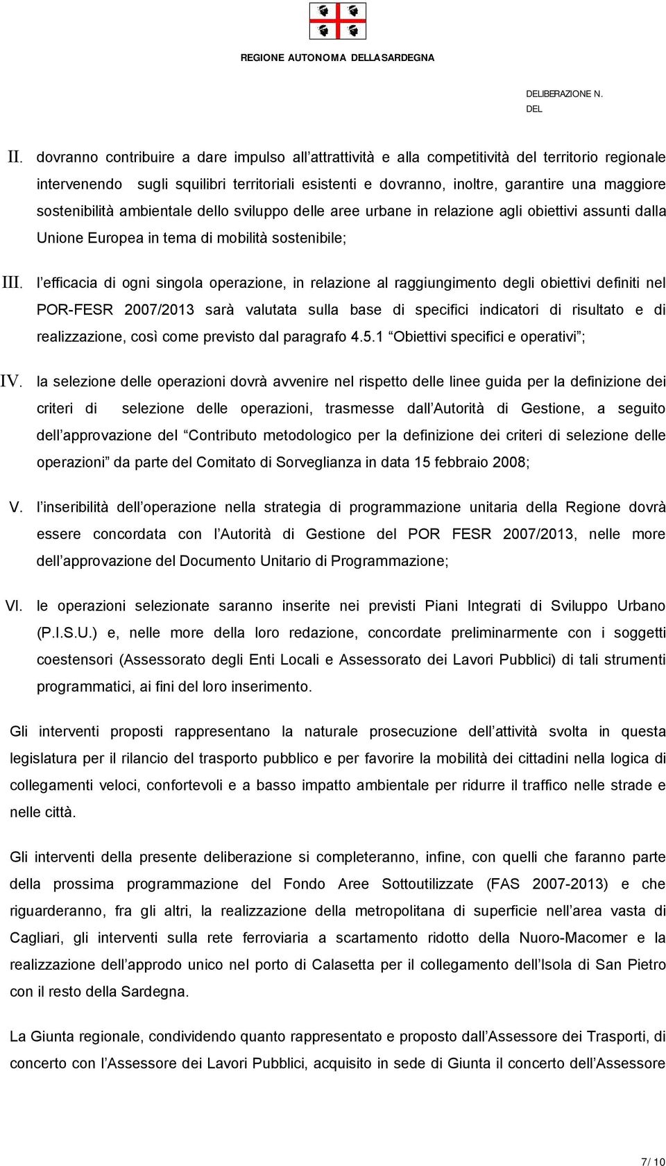 sostenibilità ambientale dello sviluppo delle aree urbane in relazione agli obiettivi assunti dalla Unione Europea in tema di mobilità sostenibile; III.