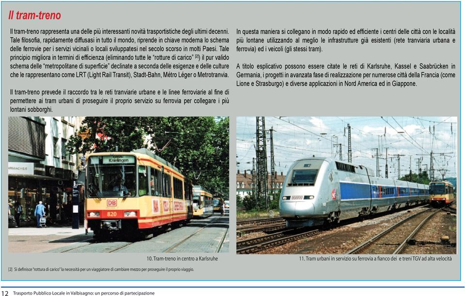 Tale principio migliora in termini di efficienza (eliminando tutte le rotture di carico [2] ) il pur valido schema delle metropolitane di superficie declinate a seconda delle esigenze e delle culture