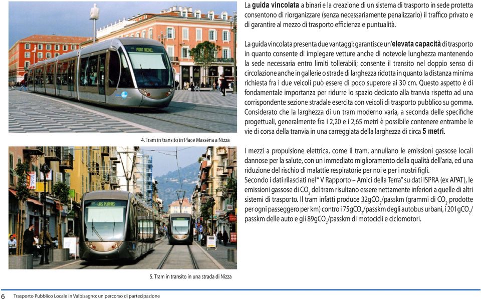 Tram in transito in Place Masséna a Nizza La guida vincolata presenta due vantaggi: garantisce un elevata capacità di trasporto in quanto consente di impiegare vetture anche di notevole lunghezza