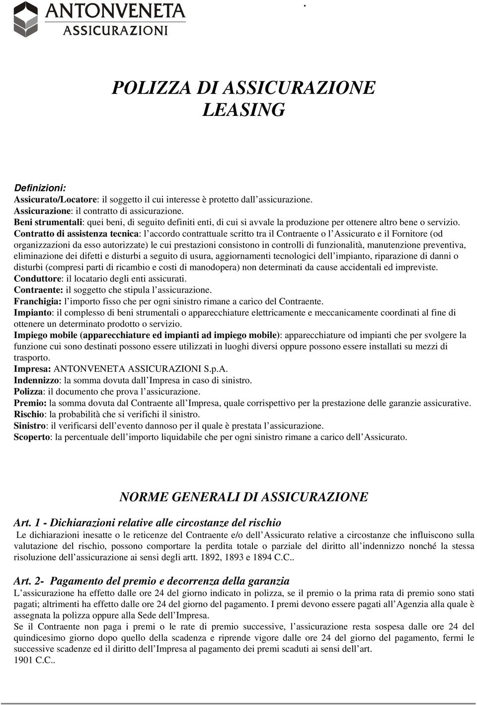 Contratto di assistenza tecnica: l accordo contrattuale scritto tra il Contraente o l Assicurato e il Fornitore (od organizzazioni da esso autorizzate) le cui prestazioni consistono in controlli di