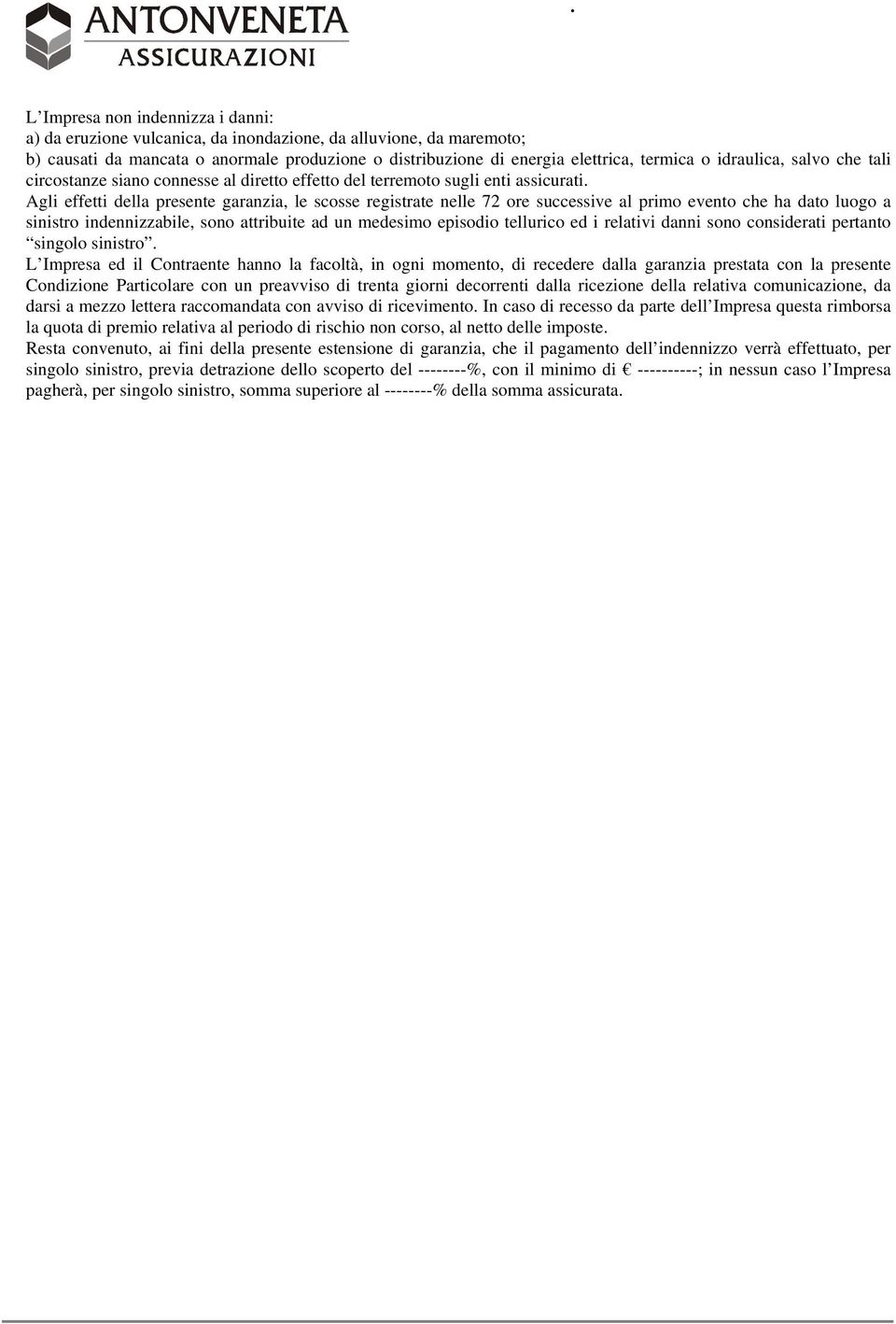 Agli effetti della presente garanzia, le scosse registrate nelle 72 ore successive al primo evento che ha dato luogo a sinistro indennizzabile, sono attribuite ad un medesimo episodio tellurico ed i