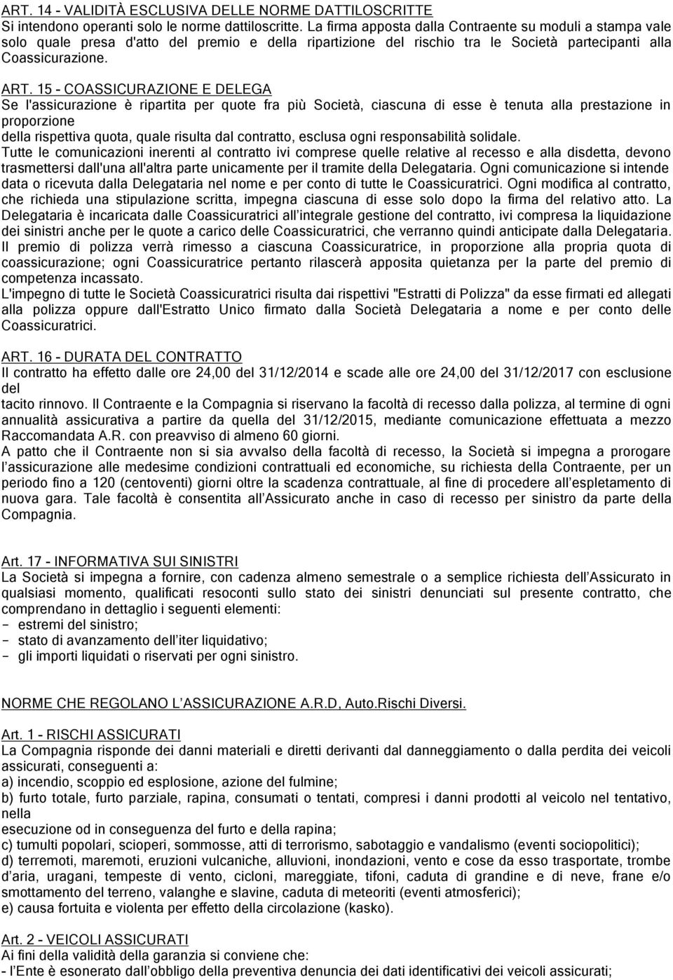 15 - COASSICURAZIONE E DELEGA Se l'assicurazione è ripartita per quote fra più Società, ciascuna di esse è tenuta alla prestazione in proporzione della rispettiva quota, quale risulta dal contratto,