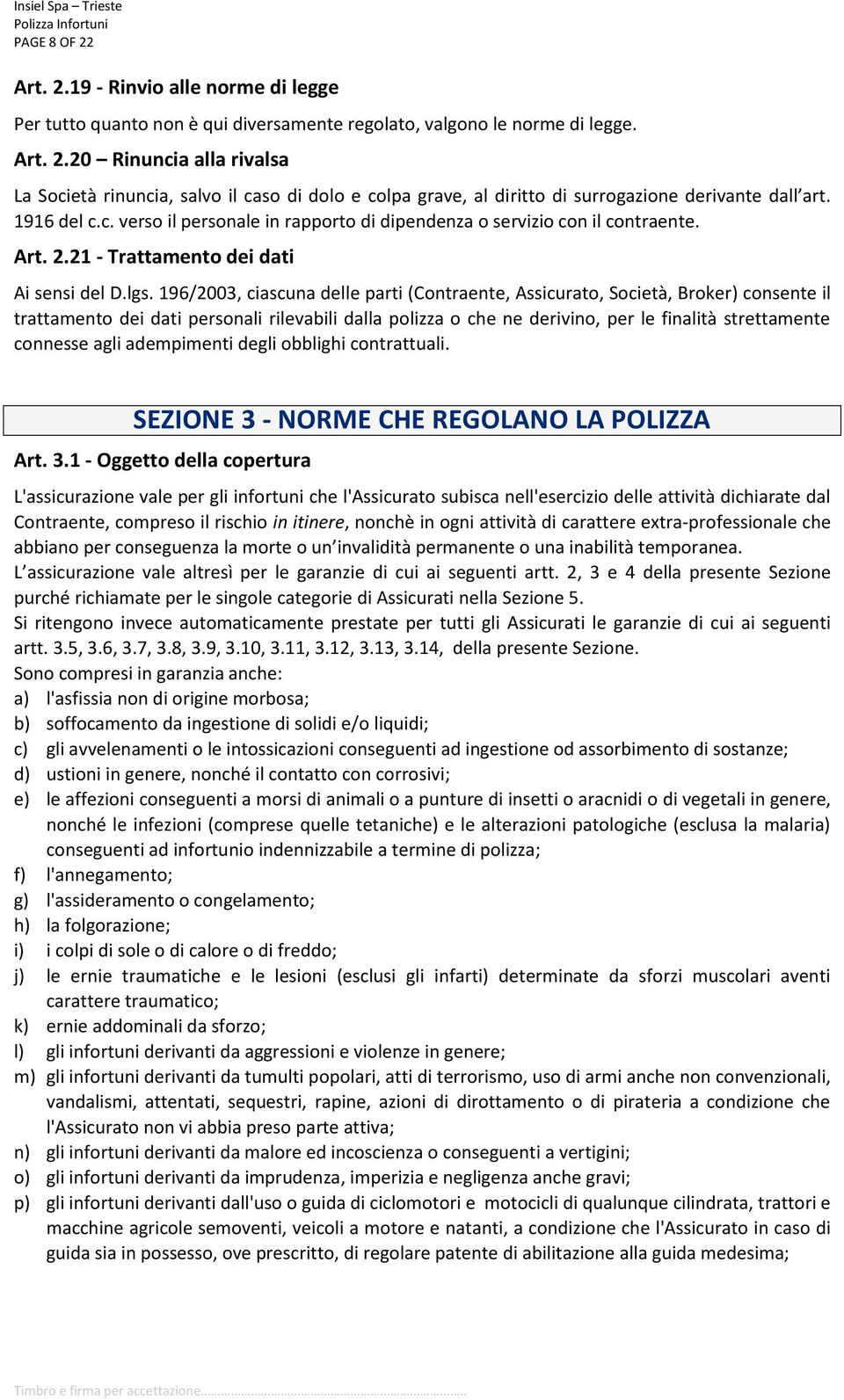 196/2003, ciascuna delle parti (Contraente, Assicurato, Società, Broker) consente il trattamento dei dati personali rilevabili dalla polizza o che ne derivino, per le finalità strettamente connesse