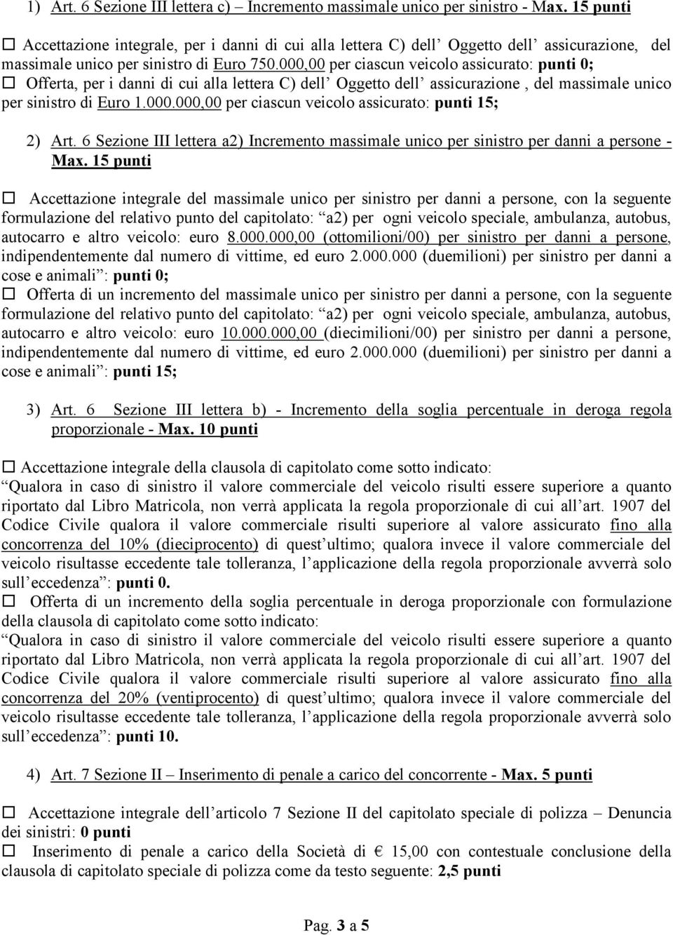 000,00 per ciascun veicolo assicurato: punti 0; Offerta, per i danni di cui alla lettera C) dell Oggetto dell assicurazione, del massimale unico per sinistro di Euro 1.000.000,00 per ciascun veicolo assicurato: punti 15; 2) Art.